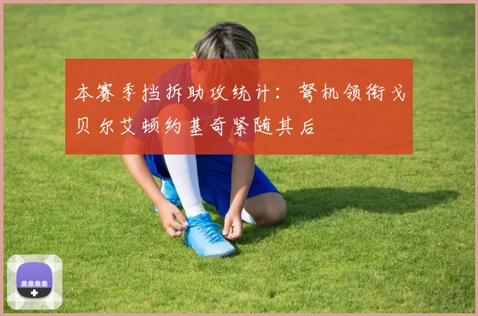 本赛季挡拆助攻统计：弩机领衔戈贝尔艾顿约基奇紧随其后